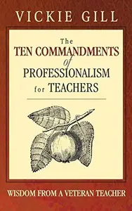 The Ten Commandments of Professionalism for Teachers : Wisdom from a Veteran Teacher