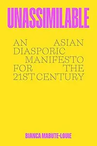 Unassimilable: An Asian Diasporic Manifesto for the Twenty-First Century