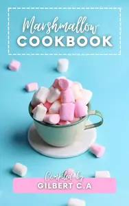 MARSHMALLOW COOKBOOK FOR BEGINNERS: 50 creative and delicious marshmallow-inspired recipes for first-time cooks