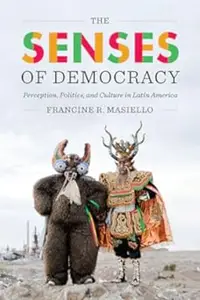 The Senses of Democracy: Perception, Politics, and Culture in Latin America