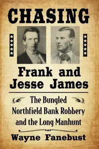 Chasing Frank and Jesse James: The Bungled Northfield Bank Robbery and the Long Manhunt