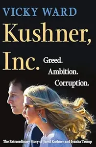 Kushner, Inc.: Greed. Ambition. Corruption. The Extraordinary Story of Jared Kushner and Ivanka Trump (Repost)