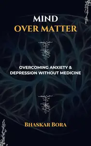 Mind over Matter: Overcoming Anxiety and Depression without Medicines