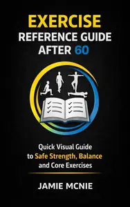 Exercise Reference Guide After 60: Quick Visual Guide to Safe Strength, Balance, Core and Walking Exercises
