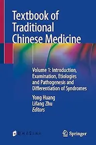 Textbook of Traditional Chinese Medicine: Volume 1: Introduction, Examination, Etiologies and Pathogenesis and Different