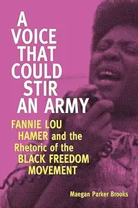 A Voice That Could Stir an Army: Fannie Lou Hamer and the Rhetoric of the Black Freedom Movement