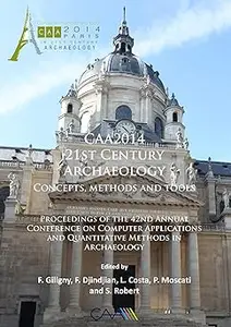 CAA2014: 21st Century Archaeology: Concepts, methods and tools. Proceedings of the 42nd Annual Conference on Computer Ap