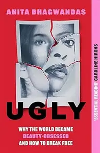 Ugly: Why the world became beauty-obsessed and how to break free