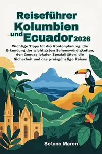 Reiseführer Kolumbien und Ecuador 2026: Wichtige Tipps fürdie Routenplanung, die Erkundung der wichtigsten