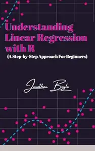 Understanding Linear Regression with R: (A Step-by-Step Approach For Beginners)