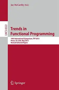 Trends in Functional Programming: 14th International Symposium, TFP 2013, Provo, UT, USA, May 14-16, 2013, Revised Selected Pap