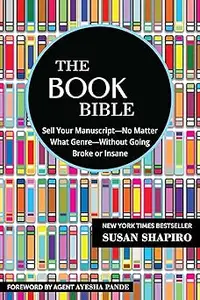 The Book Bible: How to Sell Your Manuscript―No Matter What Genre―Without Going Broke or Insane