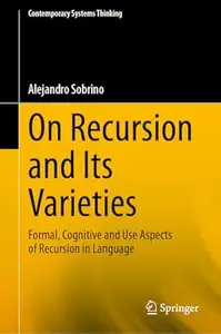 On Recursion and Its Varieties: Formal, Cognitive and Use Aspects of Recursion in Language
