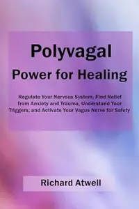 Polyvagal Power for Healing: Regulate Your Nervous System, Find Relief from Anxiety and Trauma, Understand Your Triggers, and