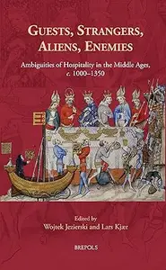 Guests, Strangers, Aliens, Enemies: Ambiguities of Hospitality in the Middle Ages, C. 1000-1350
