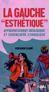 Benjamin Djiane, "La gauche "esthétique": Appauvrissement idéologique et surenchère symbolique"