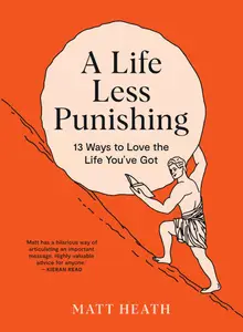 A Life Less Punishing: 13 Ways to Love the Life You're Given