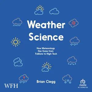 Weather Science: How Meteorology Has Gone from Folklore to High-Tech [Audiobook]