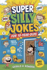 Super Silly Jokes for 10-Year-Olds : A Crazy Collection of the Best Knock-Knock Jokes, Riddles, and Puns