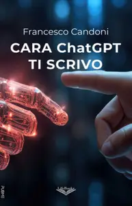 Cara ChatGPT ti scrivo - Francesco Candoni