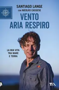 Santiago Lange - Vento, aria, respiro. La mia vita tra mare e terra