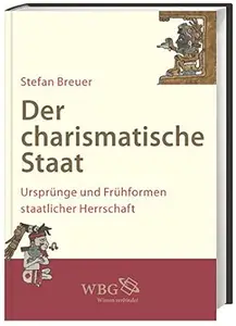 Der charismatische Staat: Ursprünge und Frühformen staatlicher Herrschaft