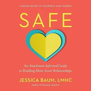 Safe: An Attachment-Informed Guide to Building More Secure Relationships [Audiobook]