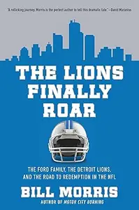 The Lions Finally Roar: The Ford Family, the Detroit Lions, and the Road to Redemption in the NFL