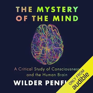 The Mystery of the Mind: A Critical Study of Consciousness and the Human Brain [Audiobook]
