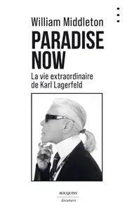 Paradise Now : La vie extraordinaire de Karl Lagerfeld - William Middleton