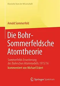 Die Bohr-Sommerfeldsche Atomtheorie: Sommerfelds Erweiterung des Bohrschen Atommodells 1915/16