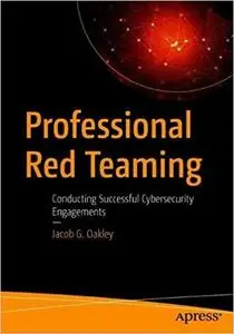 Professional Red Teaming: Conducting Successful Cybersecurity Engagements (Repost)