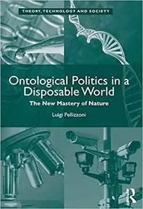 Ontological Politics in a Disposable World: The New Mastery of Nature