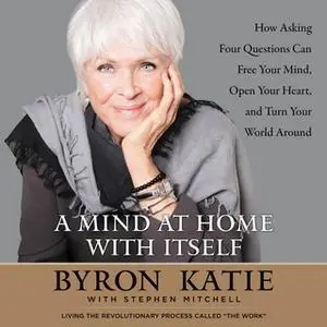«A Mind at Home with Itself» by Stephen Mitchell,Byron Katie