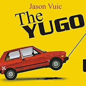 The Yugo: The Rise and Fall of the Worst Car in History [Audiobook]