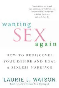 Wanting Sex Again: How to Rediscover Your Desire and Heal a Sexless Marriage