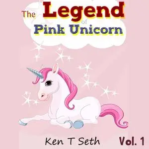 «The Legend of The Pink Unicorn - Vol. 1» by Ken T Seth