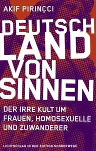 Akif Pirincci - Deutschland von Sinnen: Der irre Kult um Frauen, Homosexuelle und Zuwanderer