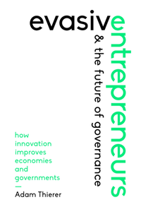 Evasive Entrepreneurs and the Future of Governance : How Innovation Improves Economies and Governments