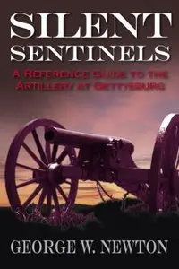  SILENT SENTINELS: A Reference Guide to the Artillery at Gettysburg
