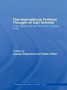 The International Political thought of Carl Schmitt: Terror, Liberal War and the Crisis of Global Order (Routledge Innovations