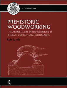 Prehistoric Woodworking : The Analysis and Interpretation of Bronze and Iron Age Toolmarks