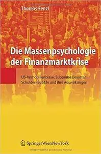 Die Massenpsychologie der Finanzmarktkrise: US-Immobilienblase, Subprime Desaster, Schulden-Bubble und ihre... (repost)