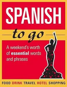 Spanish to Go: A Weekend's Worth of Essential Words and Phrases