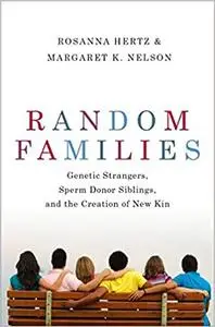 Random Families: Genetic Strangers, Sperm Donor Siblings, and the Creation of New Kin