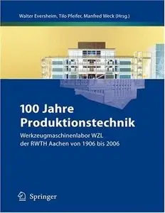 "100 Jahre Produktionstechnik: Werkzeugmaschinenlabor WZL der RWTH Aachen von 1906 bis 2006 (German Edition)" (Repost)