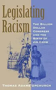 Legislating Racism: The Billion Dollar Congress and the Birth of Jim Crow