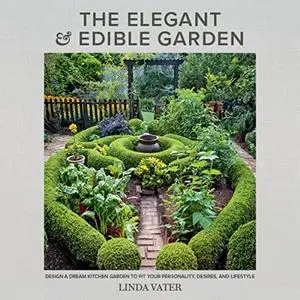The Elegant and Edible Garden: Design a Dream Kitchen Garden to Fit Your Personality, Desires, and Lifestyle [Audiobook]