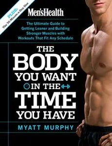 «Men's Health The Body You Want in the Time You Have» by Myatt Murphy