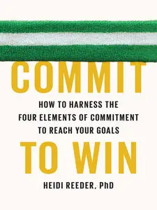 Commit to Win: How to Harness the Four Elements of Commitment to Reach Your Goals (Audiobook)